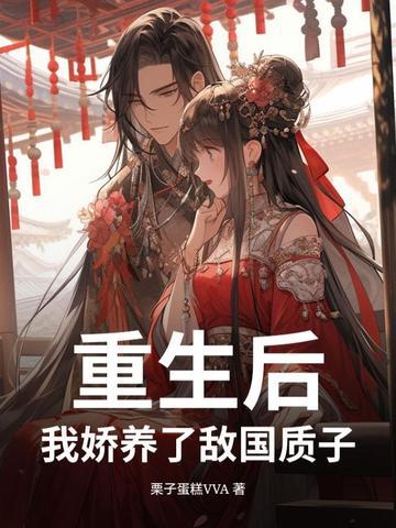 重生后,我娇养了敌国质子